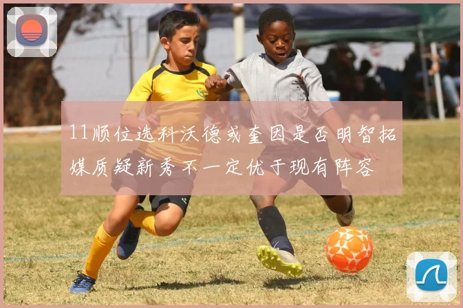 11顺位选科沃德或奎因是否明智拓媒质疑新秀不一定优于现有阵容