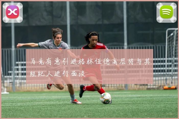 马竞有意引进格林伍德高层将与其经纪人进行面谈